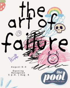 Poster for The He(art) of Failure, an art exhibition featuring childlike doodles and colorful scribbles on a light background. Large hand-drawn black text reads, "the art of failure." The design includes a rainbow, skull, devil face, bird, spiral, strawberry, and abstract crayon and marker scribbles, emphasizing creativity, imperfection, and playfulness. Event details at the bottom read: "August 8–9. Opening Reception, 5 p.m. | Aug. 8." The logo for The Pool: A Near Southside Arts Space appears in the lower-right corner.